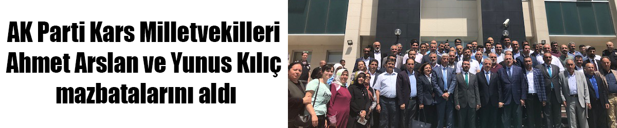 AK Parti Kars Milletvekilleri Ahmet Arslan ve Yunus Kılıç mazbatalarını aldı