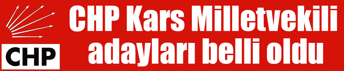 CHP Kars Milletvekili adayları belli oldu
